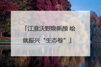 江淮沃野焕新颜 绘就振兴“生态卷”