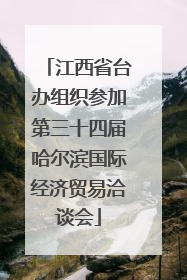 江西省台办组织参加第三十四届哈尔滨国际经济贸易洽谈会