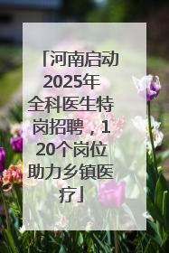 河南启动2025年全科医生特岗招聘，120个岗位助力乡镇医疗