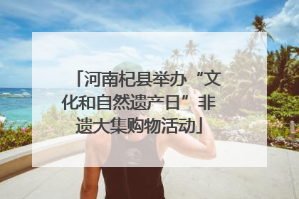 河南杞县举办“文化和自然遗产日”非遗大集购物活动