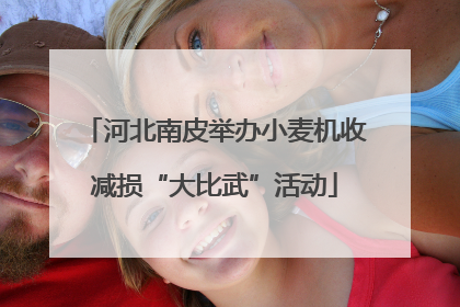 河北南皮举办小麦机收减损“大比武”活动