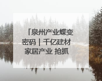 泉州产业蝶变密码｜千亿建材家居产业 抢抓AI变革机遇