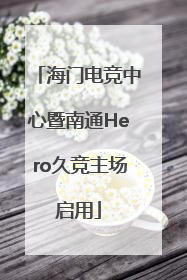 海门电竞中心暨南通Hero久竞主场启用