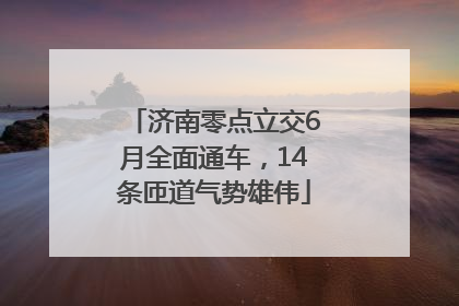 济南零点立交6月全面通车，14条匝道气势雄伟