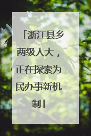 浙江县乡两级人大，正在探索为民办事新机制
