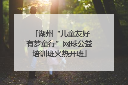 湖州“儿童友好 有梦童行”网球公益培训班火热开班