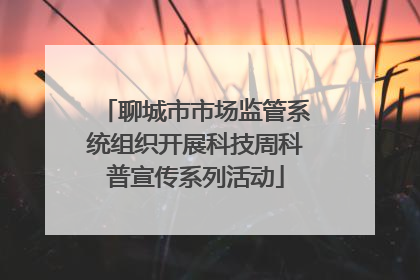 聊城市市场监管系统组织开展科技周科普宣传系列活动