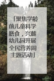 聚焦学龄前儿童科学膳食，兴麓幼儿园开展全民营养周主题活动