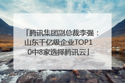 腾讯集团副总裁李强：山东千亿级企业TOP10中8家选择腾讯云