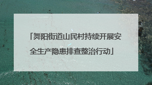 舞阳街道山民村持续开展安全生产隐患排查整治行动