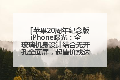 苹果20周年纪念版iPhone曝光：全玻璃机身设计结合无开孔全面屏，起售价或达1.45万人民币