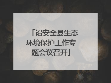 诏安全县生态环境保护工作专题会议召开