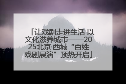 让戏剧走进生活 以文化滋养城市——2025北京·西城“百姓戏剧展演”预热开启