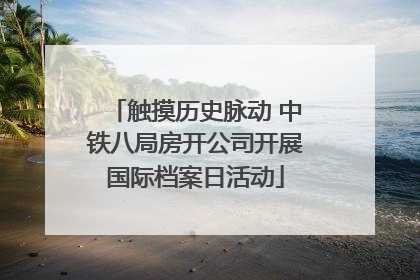 触摸历史脉动 中铁八局房开公司开展国际档案日活动
