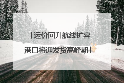 运价回升航线扩容 港口将迎发货高峰期
