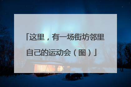 这里，有一场街坊邻里自己的运动会（图）