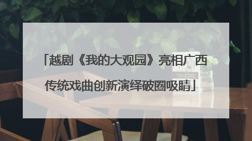 越剧《我的大观园》亮相广西 传统戏曲创新演绎破圈吸睛