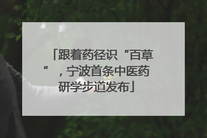 跟着药径识“百草”，宁波首条中医药研学步道发布