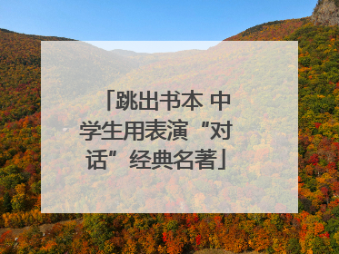 跳出书本 中学生用表演“对话”经典名著