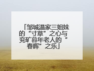邹城温家三姐妹的“寸草”之心与兖矿暮年老人的“春晖”之乐