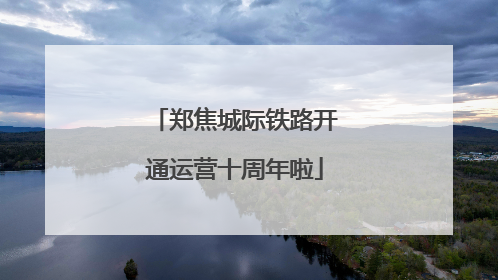 郑焦城际铁路开通运营十周年啦