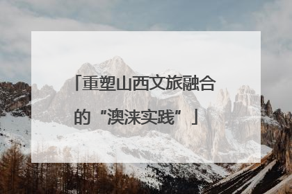 重塑山西文旅融合的“澳涞实践”