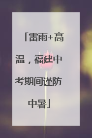雷雨+高温，福建中考期间谨防中暑