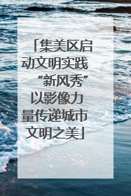 集美区启动文明实践“新风秀” 以影像力量传递城市文明之美