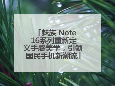 魅族 Note 16系列重新定义手感美学，引领国民手机新潮流