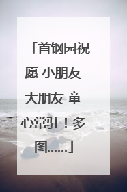 首钢园祝愿 小朋友大朋友 童心常驻！多图……