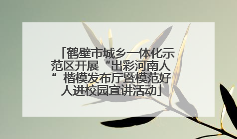 鹤壁市城乡一体化示范区开展“出彩河南人”楷模发布厅暨模范好人进校园宣讲活动