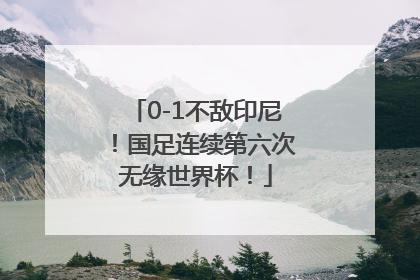 0-1不敌印尼！国足连续第六次无缘世界杯！