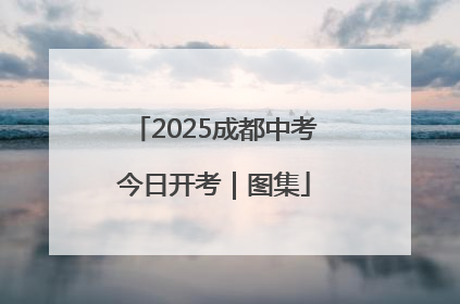 2025成都中考今日开考｜图集