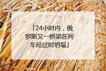 24小时内，俄罗斯又一桥梁在列车经过时坍塌