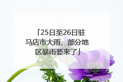 25日至26日驻马店市大雨、部分地区暴雨要来了