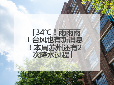 34℃！雨雨雨！台风也有新消息！本周苏州还有2次降水过程