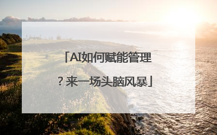 AI如何赋能管理？来一场头脑风暴