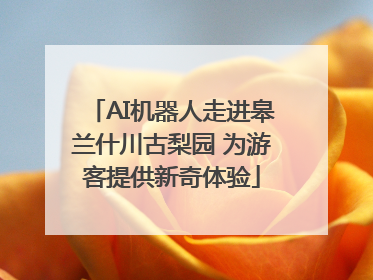 AI机器人走进皋兰什川古梨园 为游客提供新奇体验