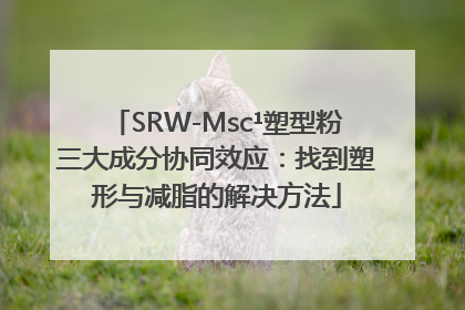 SRW-Msc¹塑型粉三大成分协同效应：找到塑形与减脂的解决方法